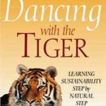 Book: Dancing with the Tiger - Learning Sustainability Step by Natural Step, by Brian Nattrass and Mary Altomare