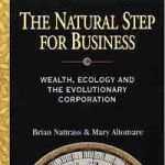 Book: The Natural Step for Business - Wealth, Ecology, and the Evolutionary Corporation, by Brian Nattrass and Mary Altomare